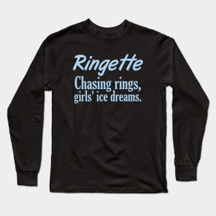 Ringette - Chasing rings, girls' ice dreams. Long Sleeve T-Shirt